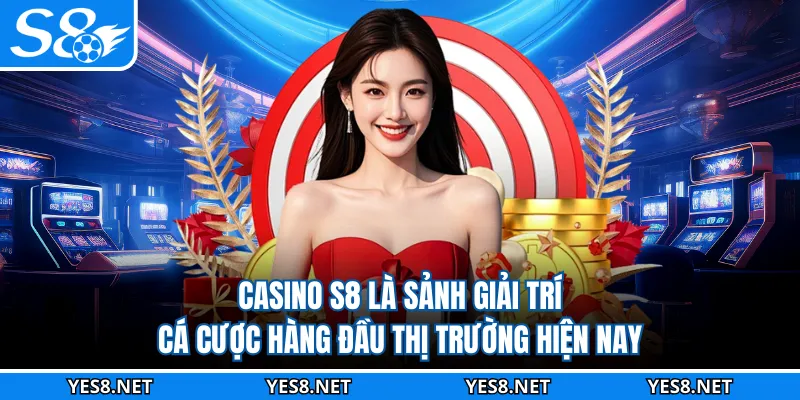 Casino S8 là sảnh giải trí cá cược hàng đầu thị trường hiện nay