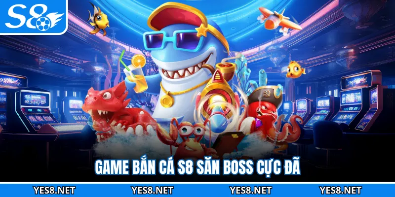 Game bắn cá S8 săn boss cực đã