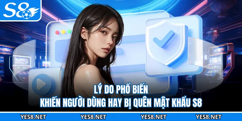 Lý do phổ biến khiến người dùng hay bị quên mật khẩu S8