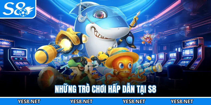 Những trò chơi hấp dẫn tại S8