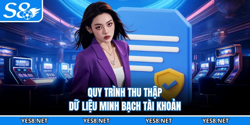 Quy trình thu thập dữ liệu minh bạch tài khoản