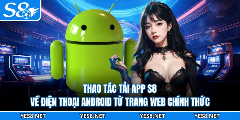 Thao tác tải app S8 về điện thoại Android từ trang web chính thức
